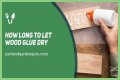 How Long To Let Wood Glue Dry?